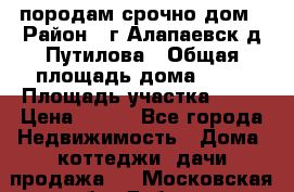 породам срочно дом › Район ­ г.Алапаевск,д.Путилова › Общая площадь дома ­ 60 › Площадь участка ­ 10 › Цена ­ 850 - Все города Недвижимость » Дома, коттеджи, дачи продажа   . Московская обл.,Дубна г.